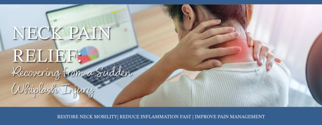 Neck Pain Relief: Recovering from a Sudden Whiplash Injury
